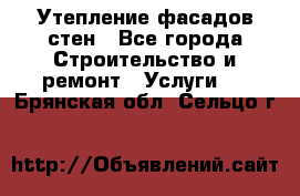 Утепление фасадов стен - Все города Строительство и ремонт » Услуги   . Брянская обл.,Сельцо г.